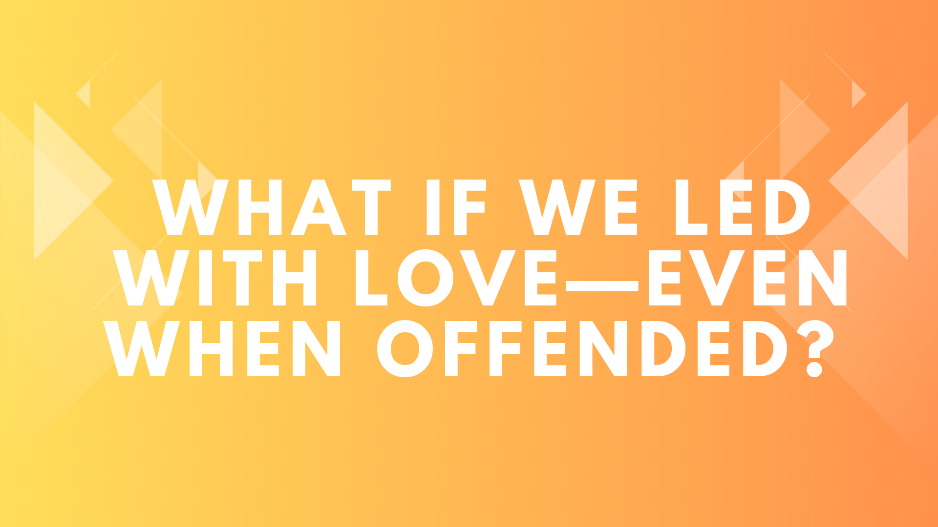 What If We Led With Love—Even When Offended?